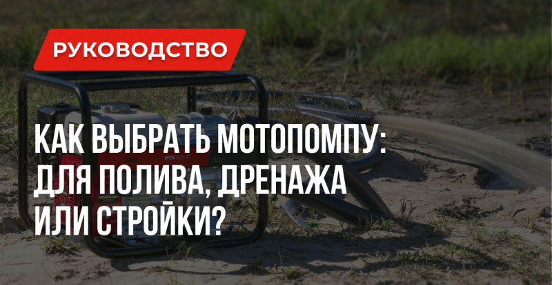 Как выбрать мотопомпу: для полива, дренажа или стройки?